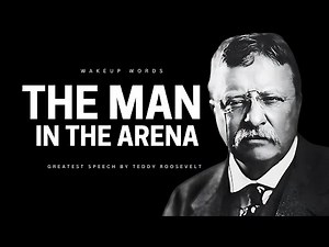 The Man in the Arena - Teddy Roosevelt’s ( Greatest and Most Inspiring Speech in History )