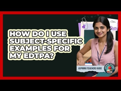 How Do I Use Subject-specific Examples For My EdTPA? - Aspiring Teacher Guide