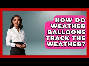 How Do Weather Balloons Track The Weather? - Weather Watchdog