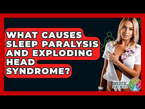 What Causes Sleep Paralysis And Exploding Head Syndrome? - Holistic Balance And Bliss