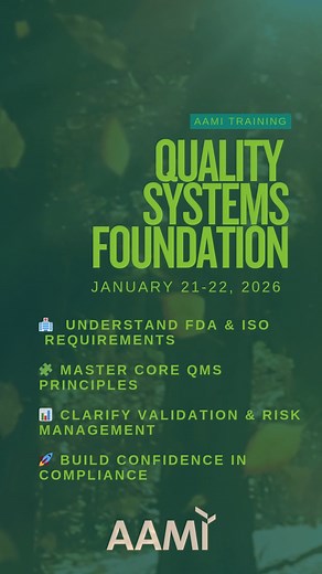 AAMI’s Quality Systems Foundation course is the perfect introduction (or refresher!) on medical devices and the FDA’s quality system requirements! We’re offering a virtual, two-day program January 21-22, 2026, 11:00am-3:00pm EST. Learn the fundamentals of FDA’s Quality System Regulation and ISO 13485:2016, which will be incorporated into the upcoming Quality Management System Regulation (QMSR). Whether you’re new to the field or an industry veteran seeking a refresher, this course delivers the t