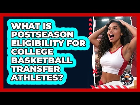 What Is Postseason Eligibility For College Basketball Transfer Athletes?