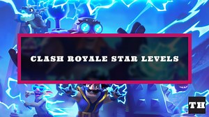 What are Star Levels in Clash Royale? - Try Hard Guides