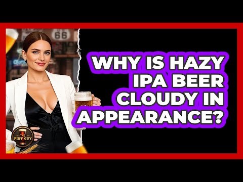 Why Is Hazy IPA Beer Cloudy in Appearance?