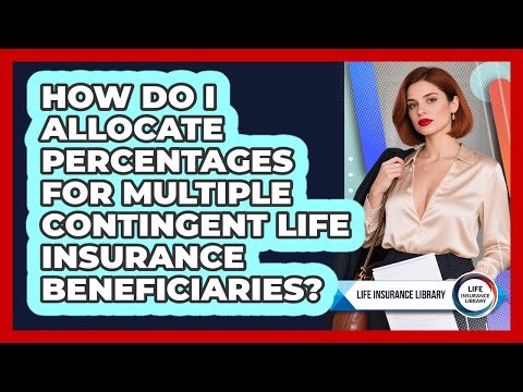 How Do I Allocate Percentages For Multiple Contingent Life Insurance Beneficiaries?