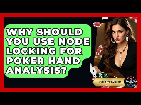 Why Should You Use Node Locking For Poker Hand Analysis? - Poker Pro Academy