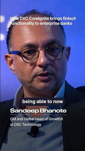 How DXC CoreIgnite Will Simplify Customer Banking, Explained By Sandeep Bhanote