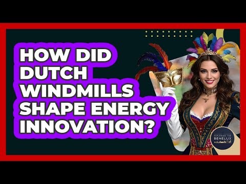 How Did Dutch Windmills Shape Energy Innovation?