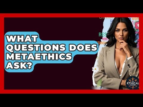 What Questions Does Metaethics Ask? - The Ethical Compass