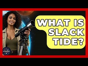 What Is Slack Tide? - Astronomy Made Simple