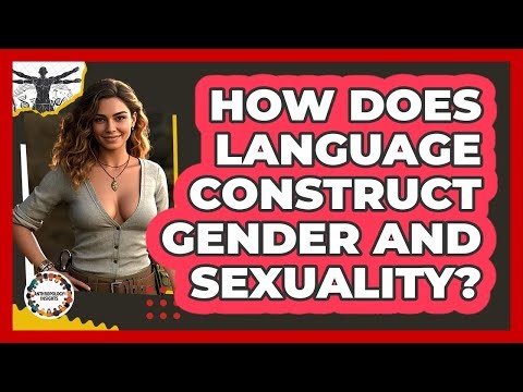 How Does Language Construct Gender And Sexuality? - Anthropology Insights