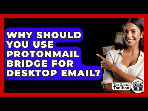 Why Should You Use ProtonMail Bridge For Desktop Email? - TheEmailToolbox.com