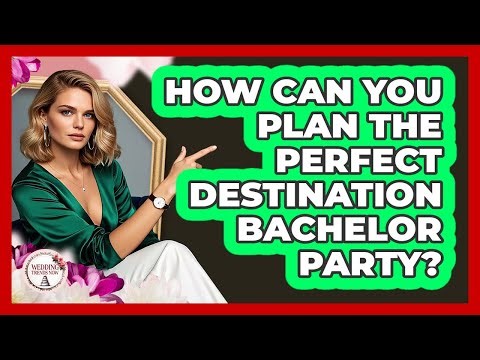 How Can You Plan The Perfect Destination Bachelor Party? - Wedding Trends Now
