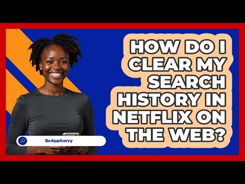 How do I clear my search history in Netflix on the web? - Be App Savvy