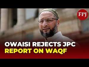 Owaisi Rejects JPC Report on Waqf – Says Amendments Go Against Waqf Board