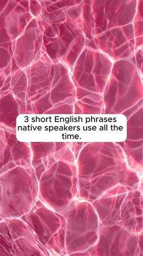 3 Short English Phrases Native Speakers Use