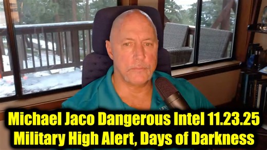 Michael Jaco Dangerous Intel 11.23.25 - Military High Alert, Days of Darkness