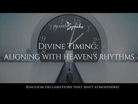 Divine Timing: Aligning With Heaven's Rhythms | Kingdom Declarations