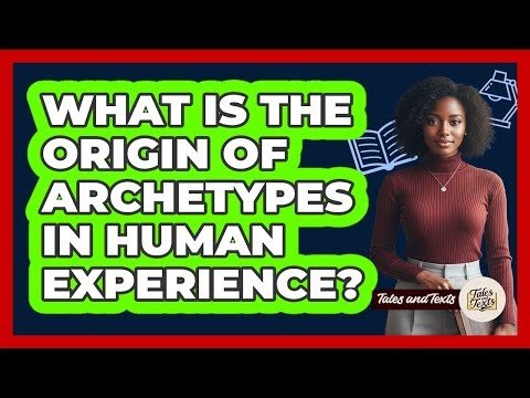 What Is The Origin Of Archetypes In Human Experience?