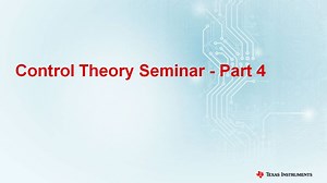 Control Theory Seminar - Part 4 | Video | TI.com