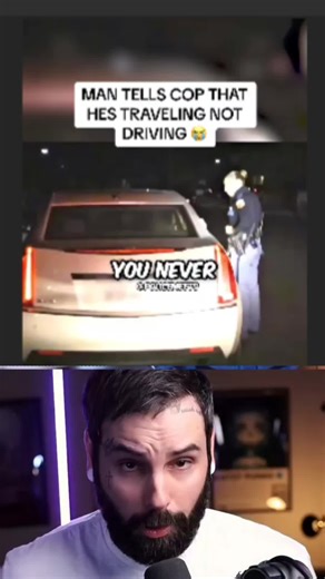 MAN TELLS COP THAT HE IS TRAVELING NOT DRIVING