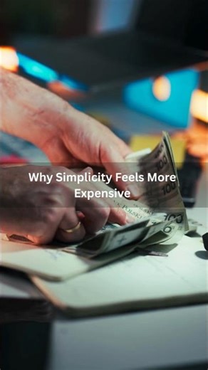 Why Simplicity Feels More Expensive