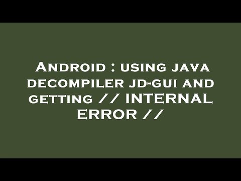 Android : using java decompiler jd-gui and getting // INTERNAL ERROR //