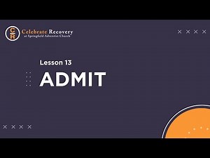 Celebrate Recovery Lesson 13 - Admit