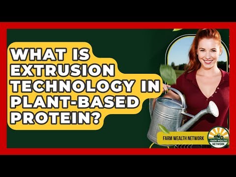 What Is Extrusion Technology In Plant-Based Protein? - Farm Wealth Network