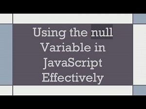 Using the null Variable in JavaScript Effectively