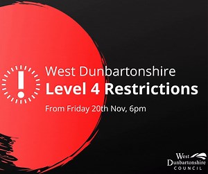 West Dunbartonshire will remain under Level Four restrictions following today’s Covid-19 review from the Scottish Government. The restrictions began on Friday 20 November and are expected to remain in place until Friday 11 December. They have been introduced to slow the spread of Covid-19, help protect the NHS, and allow consideration of easing of the rules to allow for Christmas celebrations. https://www.gov.scot/publications/coronavirus-covid-19-protection-levels/pages/protection-level-4 | Wes