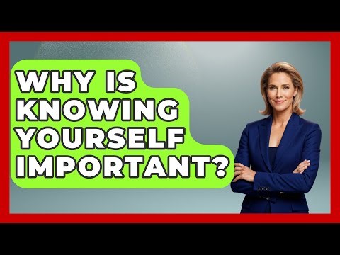 Why Is Knowing Yourself Important? - The Personal Growth Path