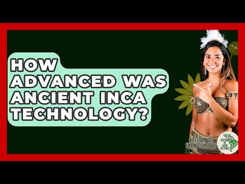 How Advanced Was Ancient Inca Technology? - History Of Latin Cultures
