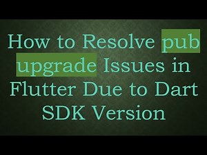 How to Resolve pub upgrade Issues in Flutter Due to Dart SDK Version