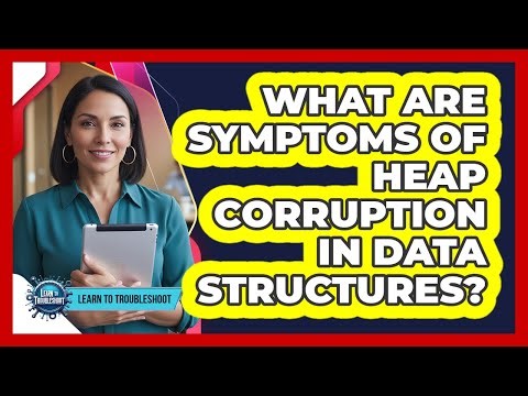 What Are Symptoms Of Heap Corruption In Data Structures?