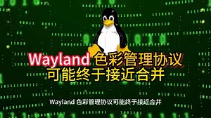 Wayland 色彩管理协议可能终于接近合并
