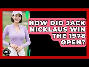 How Did Jack Nicklaus Win The 1978 Open? - All About Golf Pros