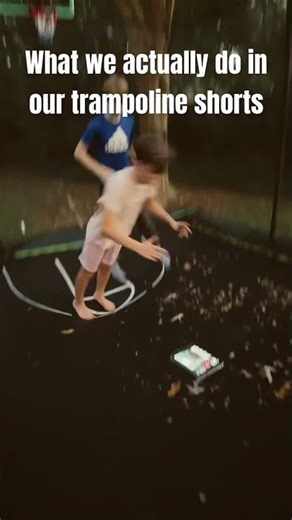 What we actually do in our trampoline shorts