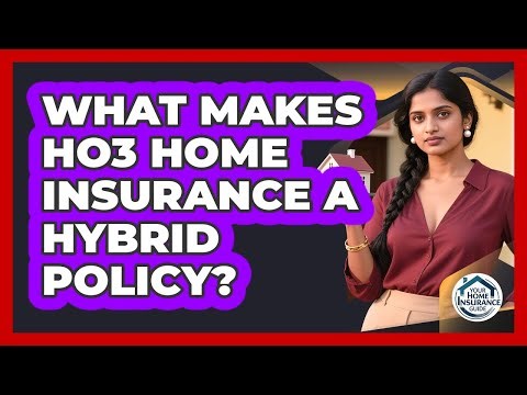 What Makes HO3 Home Insurance A Hybrid Policy?