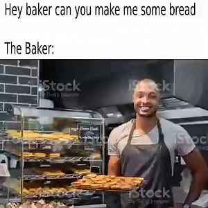 Hey baker can you make me some bread The Baker To - iFunny