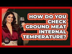 How Do You Check Ground Meat Internal Temperature?