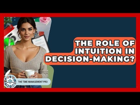 The Role Of Intuition In Decision-Making? | The Time Management Pro
