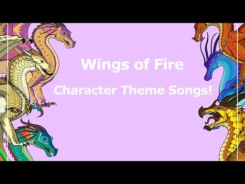 Wings of fire - Character theme songs Pt.1
