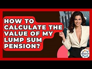 How To Calculate The Value Of My Lump Sum Pension? - Get Retirement Help