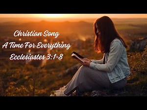 A Time For Everything [ Christian Song] Book of Ecclesiastes 3;1-8