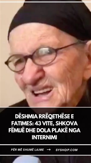 DËSHMIA RRËQETHËSE E FATIMES: 43 VITE, SHKOVA FËMIJË DHE DOLA PLAKË NGA INTERNIMI