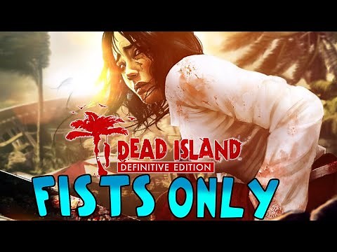 Can you beat Dead Island with only your fists?