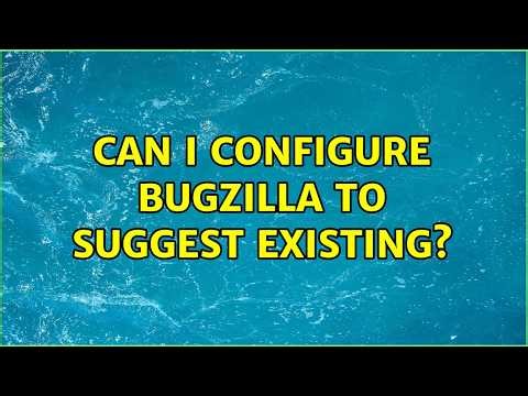 Can I configure bugzilla to suggest existing?