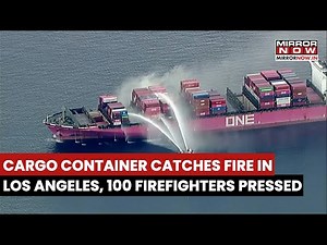 Los Angeles: Cargo Ship Catches Fire, Over 100 Firefighters Pressed Into Action To Douse The Flames