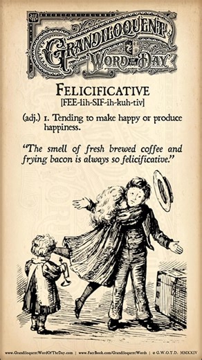 Felicificative [FEE-lih-SIF-ih-kuh-tiv] (adj.) - Tending to make happy or produce happiness. From Latin “felix” (happy) Used in a sentence: “The smell of fresh brewed coffee and frying bacon is always so felicificative.” #happy #happiness #joy #words #wordstoliveby | Grandiloquent Word of the Day